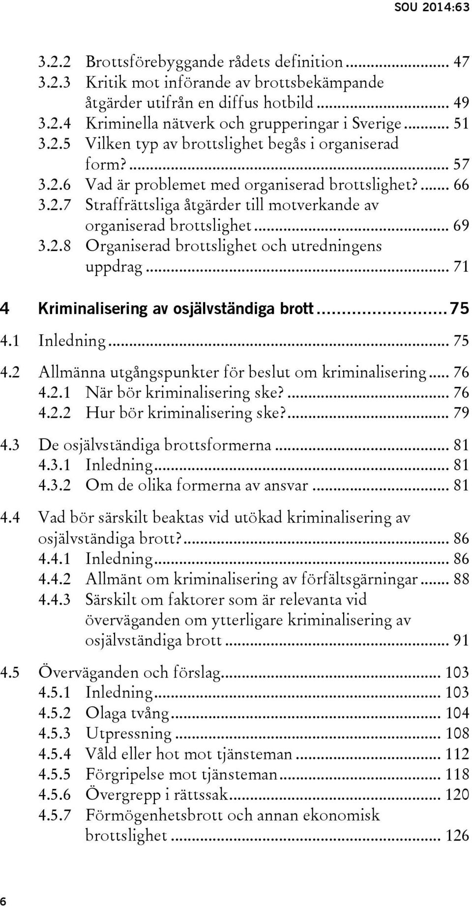 .. 69 3.2.8 Organiserad brottslighet och utredningens uppdrag... 71 4 Kriminalisering av osjälvständiga brott... 75 4.1 Inledning... 75 4.2 Allmänna utgångspunkter för beslut om kriminalisering... 76 4.