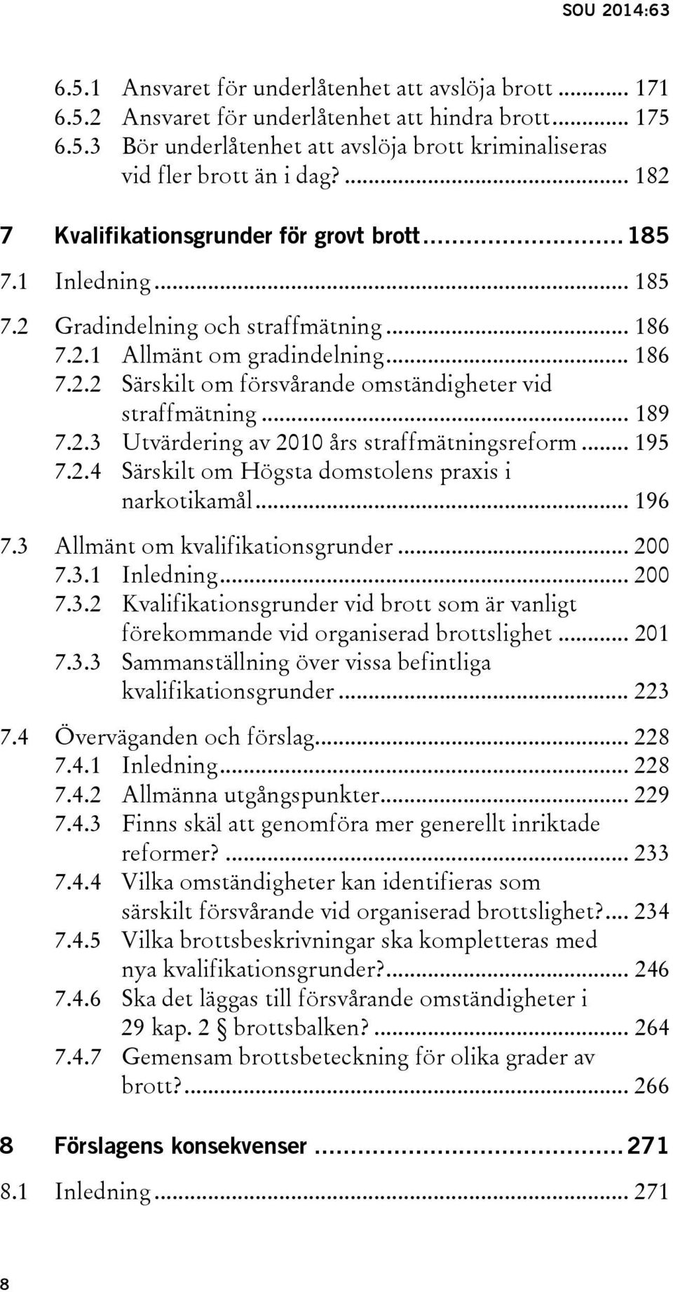 .. 189 7.2.3 Utvärdering av 2010 års straffmätningsreform... 195 7.2.4 Särskilt om Högsta domstolens praxis i narkotikamål... 196 7.3 Allmänt om kvalifikationsgrunder... 200 7.3.1 Inledning... 200 7.3.2 Kvalifikationsgrunder vid brott som är vanligt förekommande vid organiserad brottslighet.