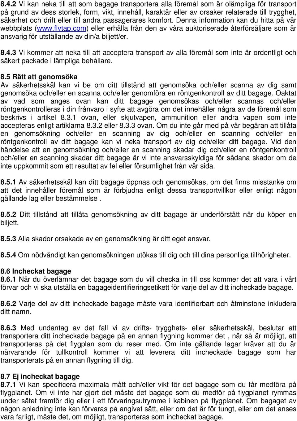 com) eller erhålla från den av våra auktoriserade återförsäljare som är ansvarig för utställande av din/a biljett/er. 8.4.