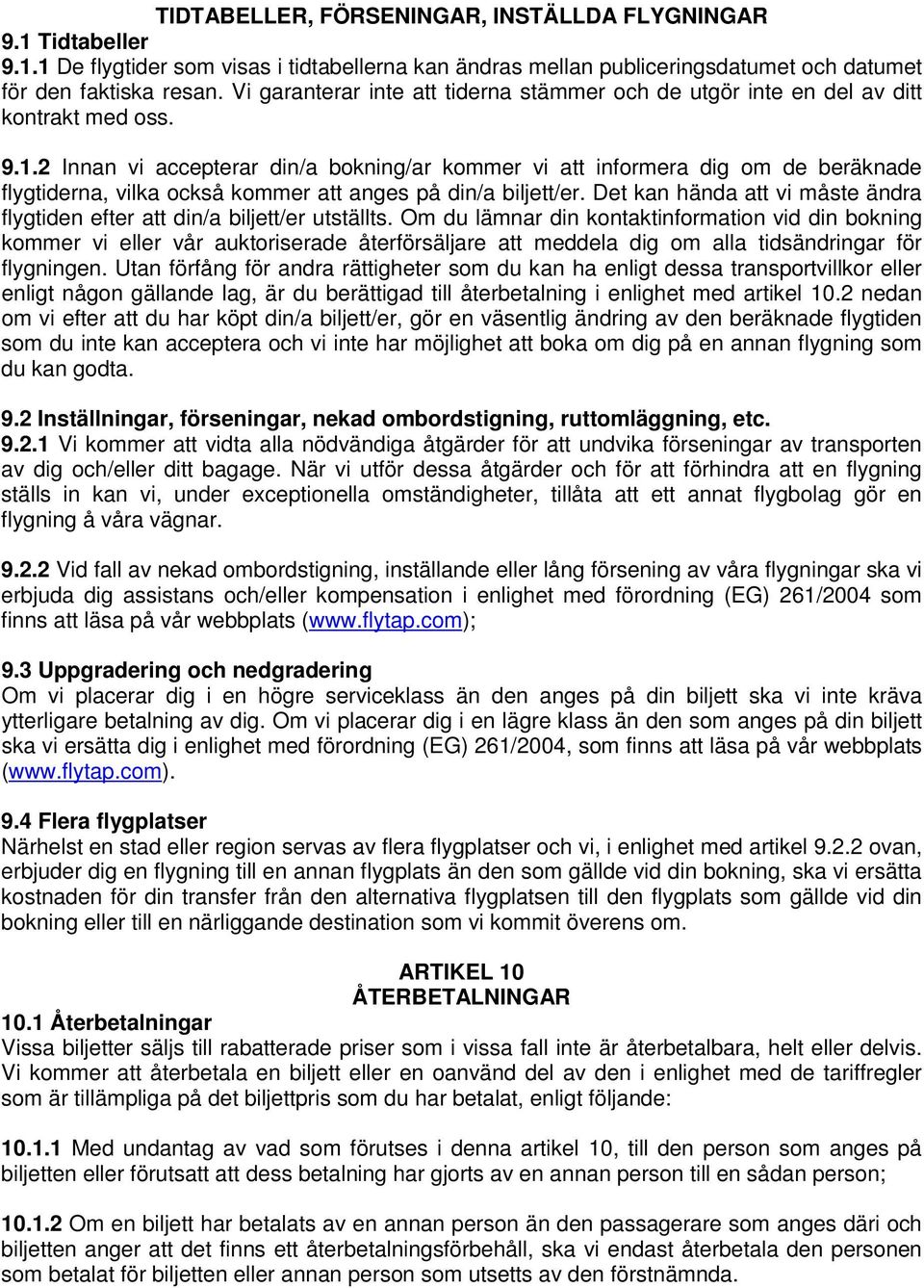 2 Innan vi accepterar din/a bokning/ar kommer vi att informera dig om de beräknade flygtiderna, vilka också kommer att anges på din/a biljett/er.