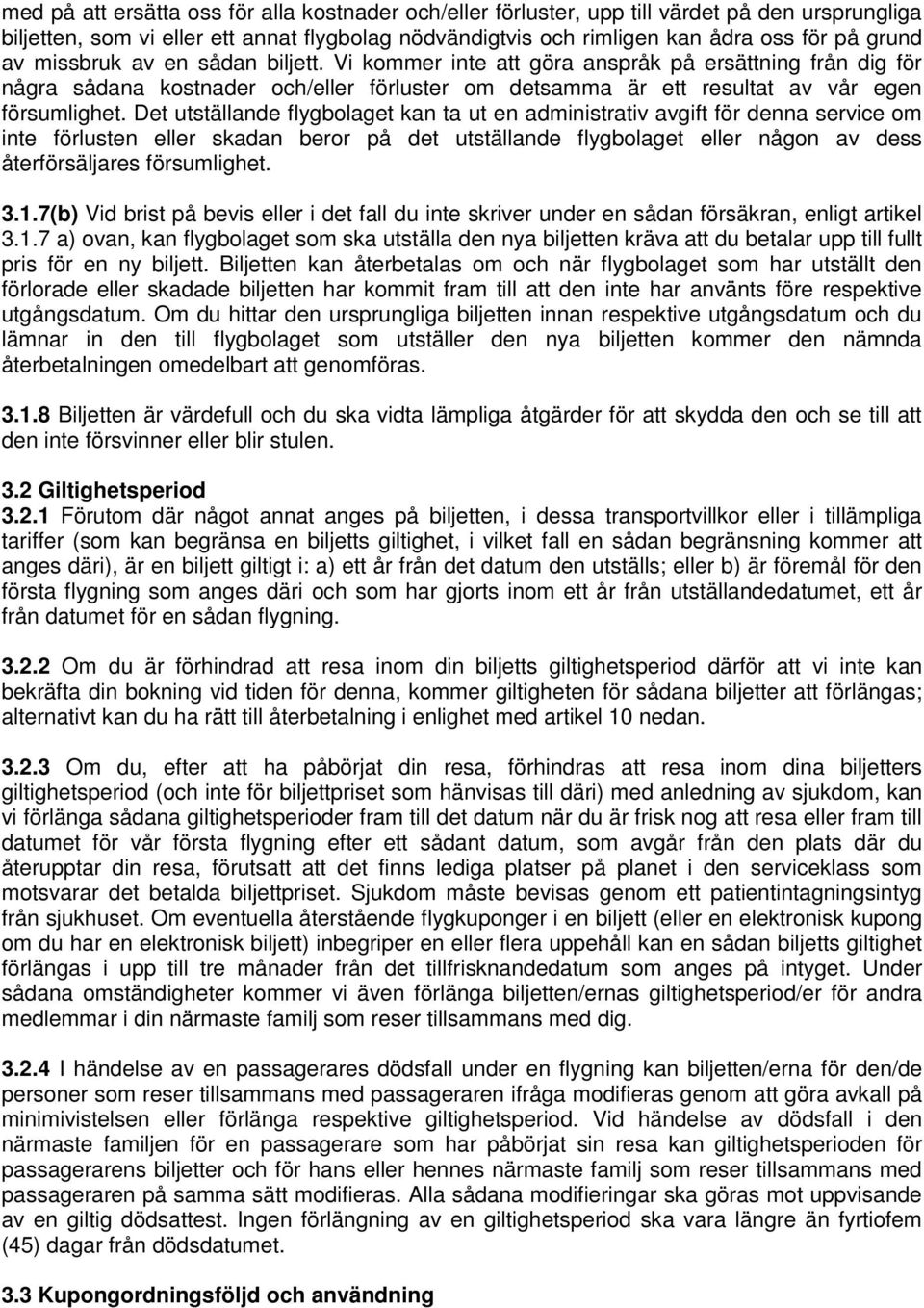 Det utställande flygbolaget kan ta ut en administrativ avgift för denna service om inte förlusten eller skadan beror på det utställande flygbolaget eller någon av dess återförsäljares försumlighet. 3.