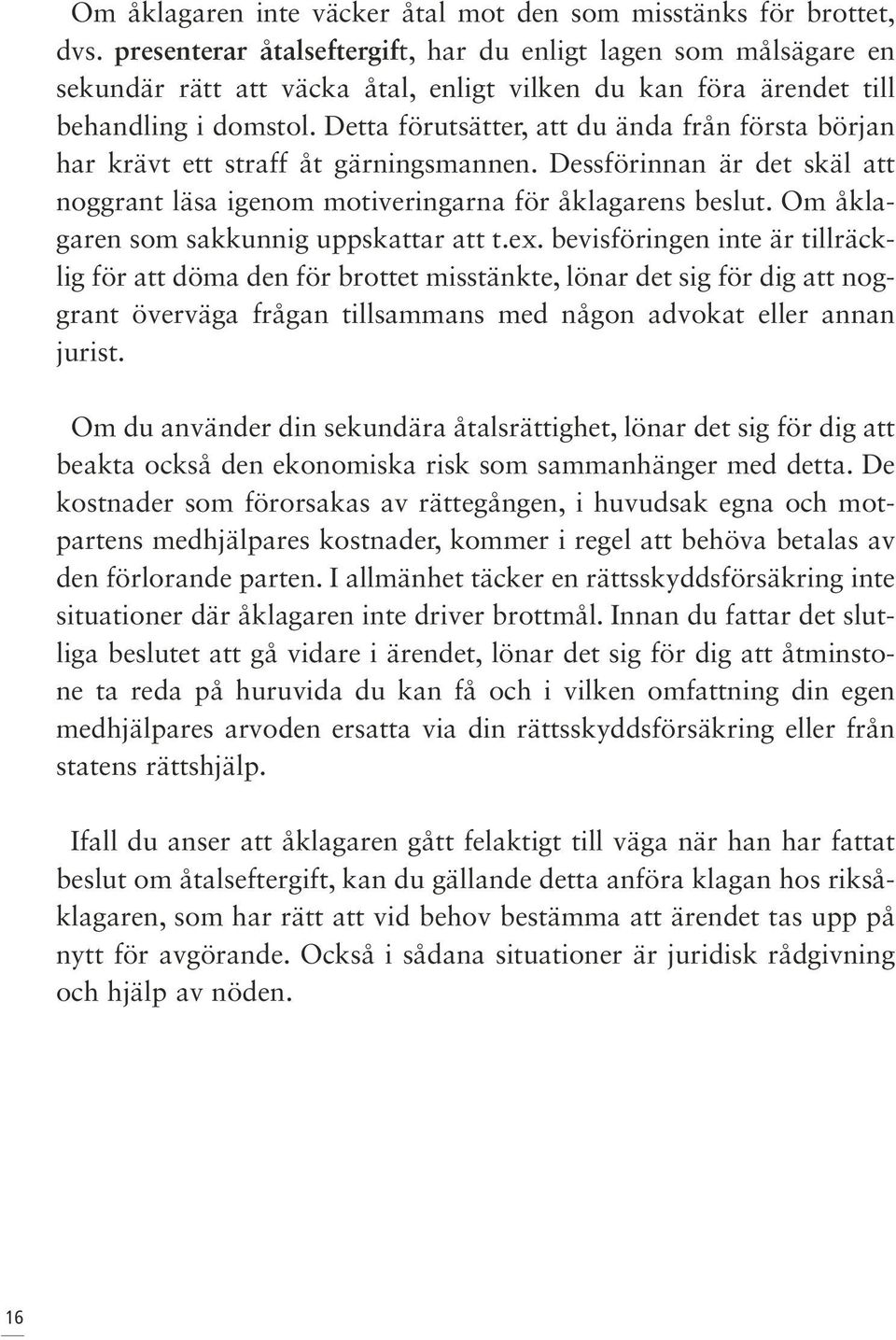 Detta förutsätter, att du ända från första början har krävt ett straff åt gärningsmannen. Dessförinnan är det skäl att noggrant läsa igenom motiveringarna för åklagarens beslut.