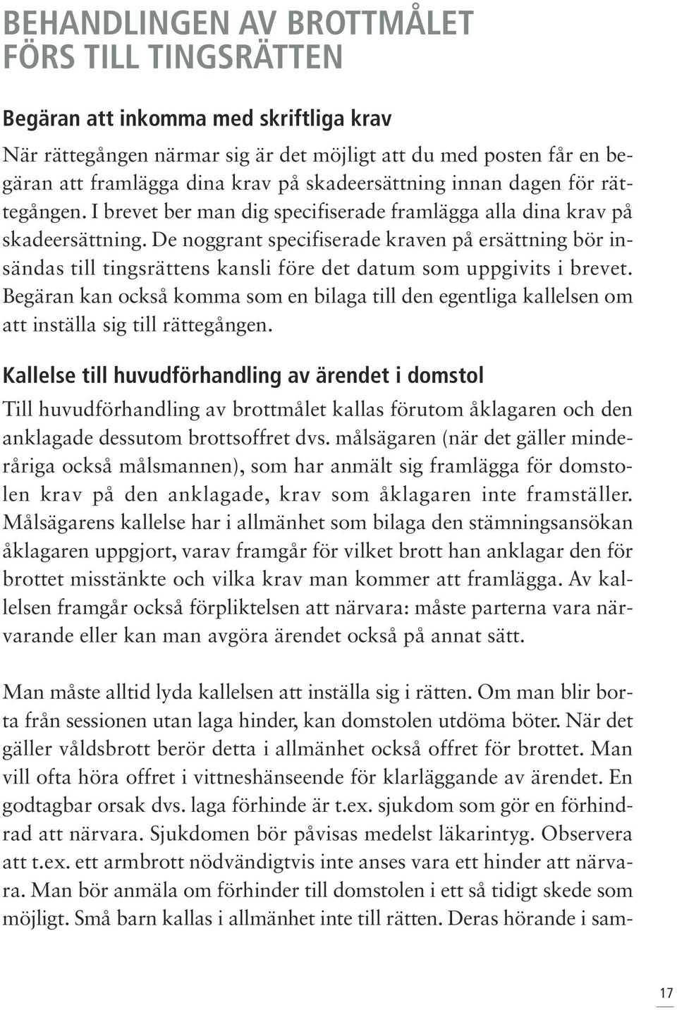 De noggrant specifiserade kraven på ersättning bör insändas till tingsrättens kansli före det datum som uppgivits i brevet.