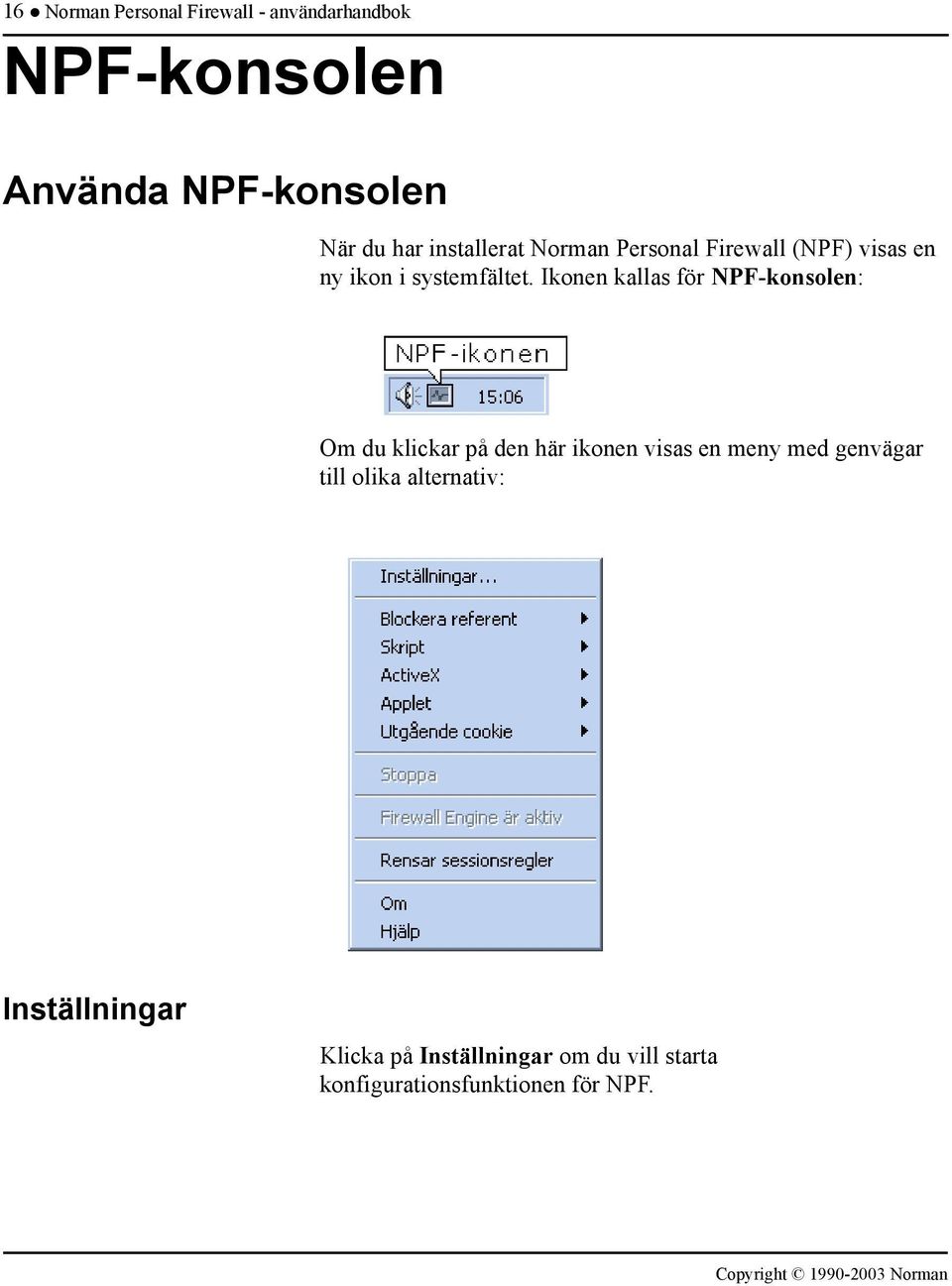 Ikonen kallas för NPF-konsolen: Om du klickar på den här ikonen visas en meny med genvägar