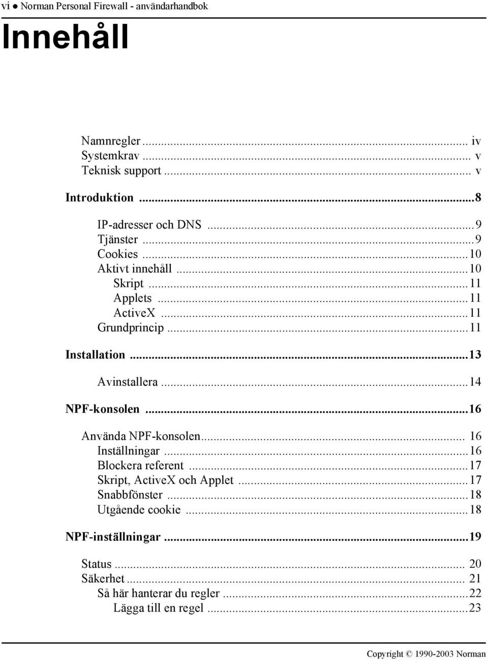 ..11 Installation...13 Avinstallera...14 NPF-konsolen...16 Använda NPF-konsolen... 16 Inställningar...16 Blockera referent.