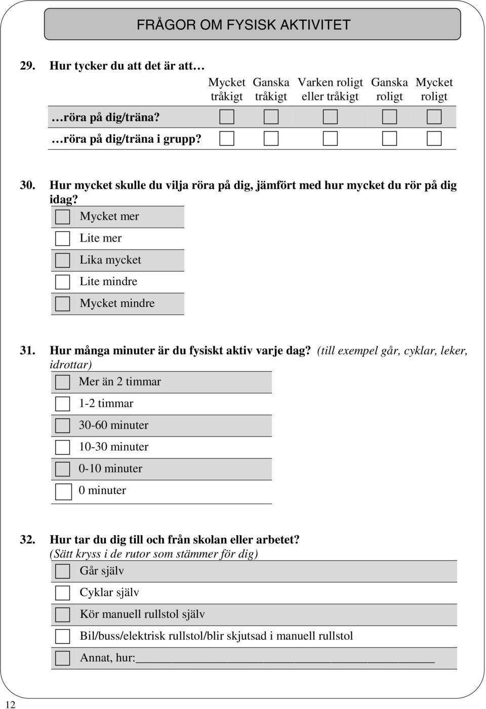 Hur många minuter är du fysiskt aktiv varje dag? (till exempel går, cyklar, leker, idrottar) Mer än 2 timmar 1-2 timmar 30-60 minuter 10-30 minuter 0-10 minuter 0 minuter 32.