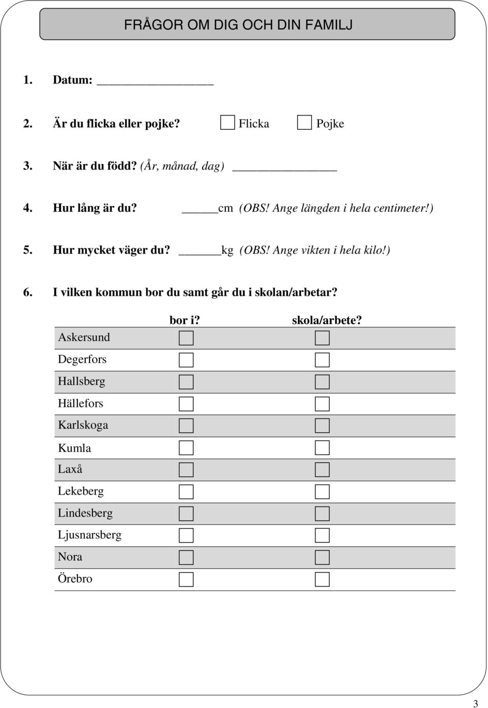 kg (OBS! Ange vikten i hela kilo!) 6. I vilken kommun bor du samt går du i skolan/arbetar?