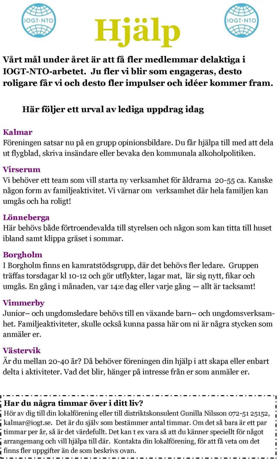 Du får hjälpa till med att dela ut flygblad, skriva insändare eller bevaka den kommunala alkoholpolitiken. Virserum Vi behöver ett team som vill starta ny verksamhet för åldrarna 20-55 ca.