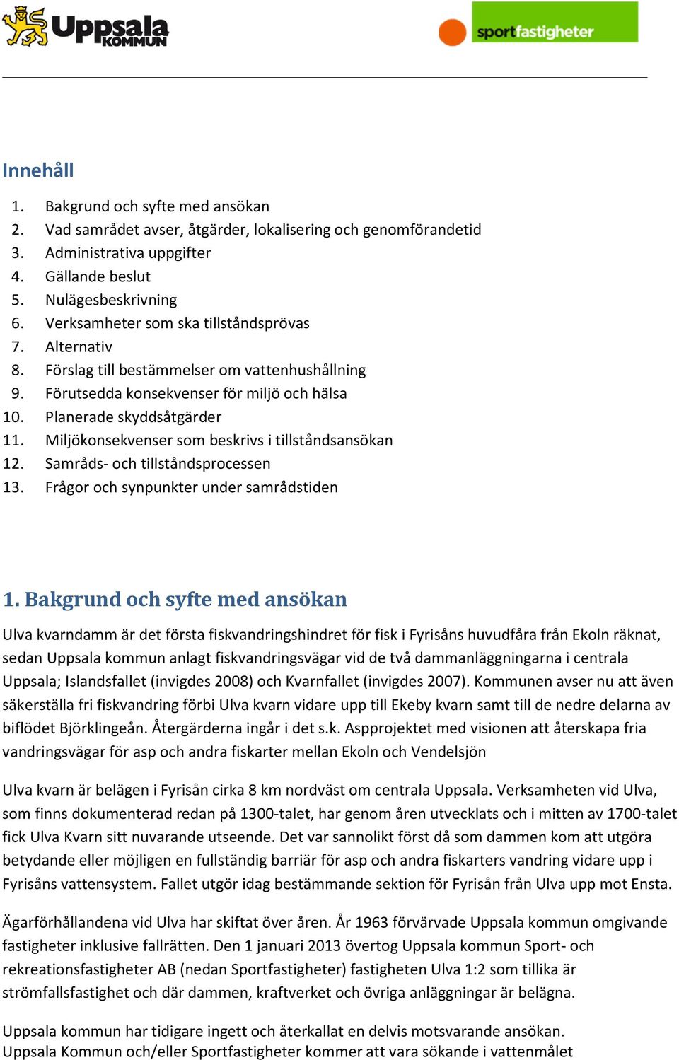 Miljökonsekvenser som beskrivs i tillståndsansökan 12. Samråds- och tillståndsprocessen 13. Frågor och synpunkter under samrådstiden 1.