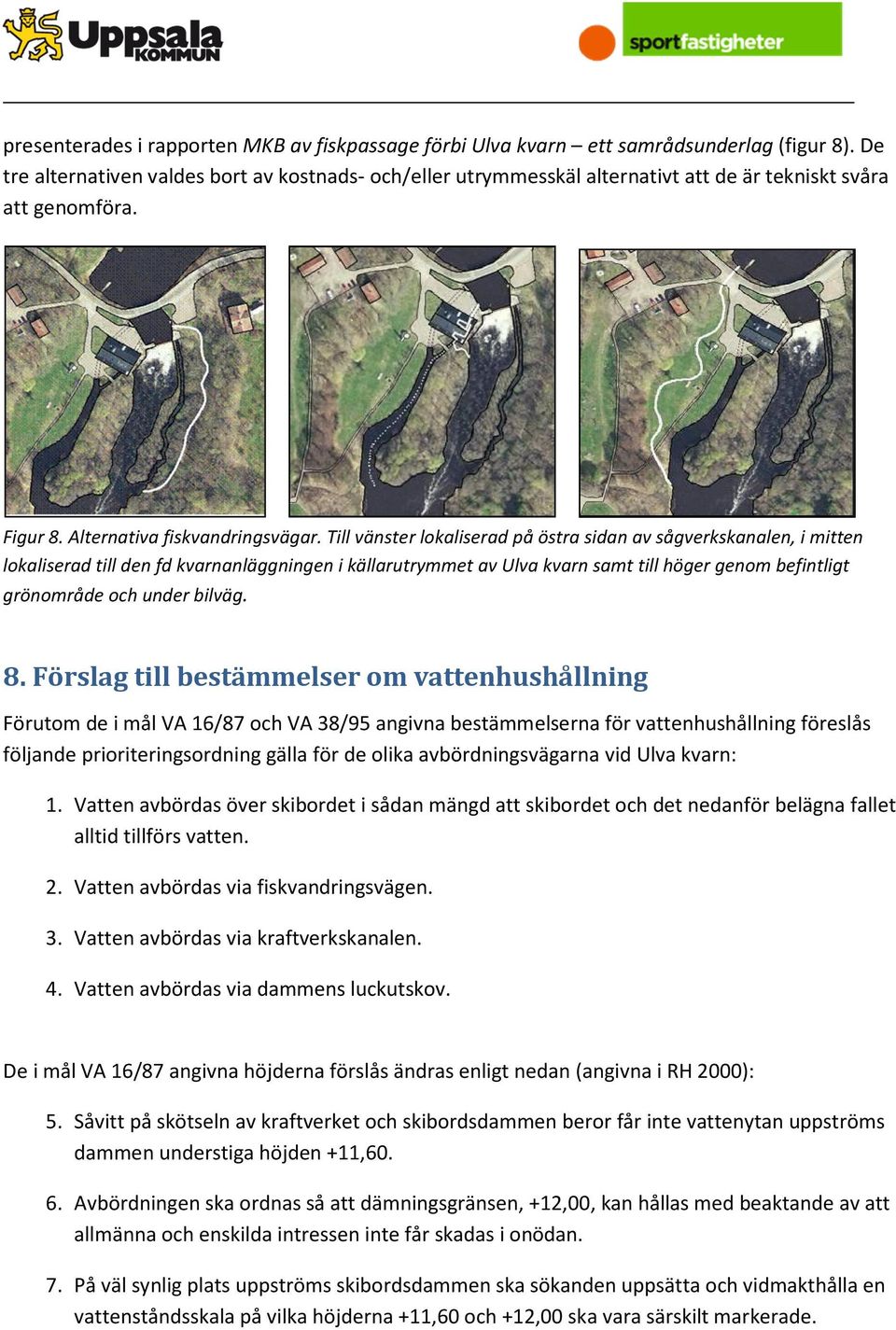 Till vänster lokaliserad på östra sidan av sågverkskanalen, i mitten lokaliserad till den fd kvarnanläggningen i källarutrymmet av Ulva kvarn samt till höger genom befintligt grönområde och under