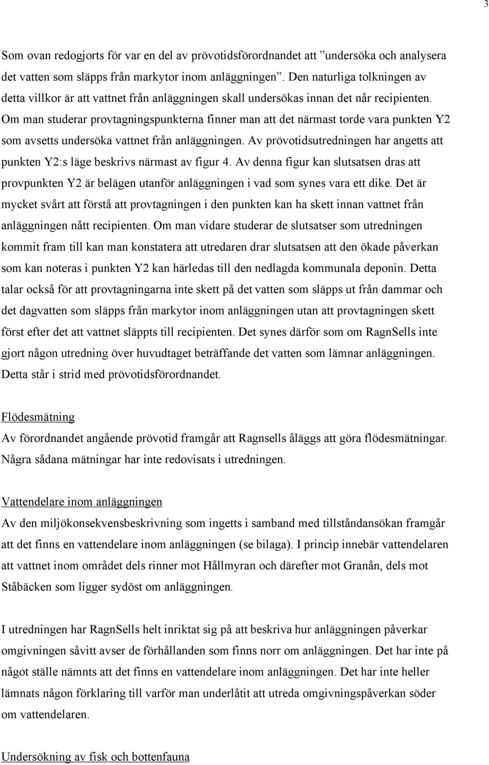 Om man studerar provtagningspunkterna finner man att det närmast torde vara punkten Y2 som avsetts undersöka vattnet från anläggningen.