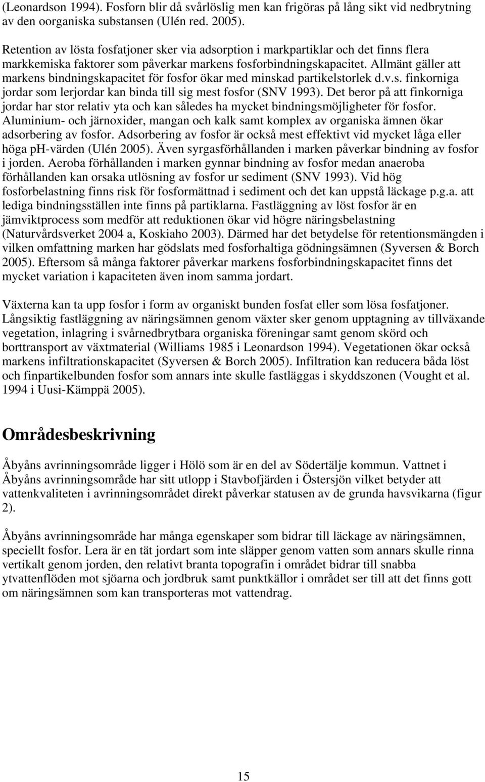 Allmänt gäller att markens bindningskapacitet för fosfor ökar med minskad partikelstorlek d.v.s. finkorniga jordar som lerjordar kan binda till sig mest fosfor (SNV 1993).