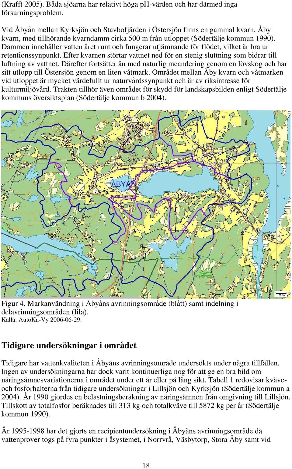 Dammen innehåller vatten året runt och fungerar utjämnande för flödet, vilket är bra ur retentionssynpunkt.