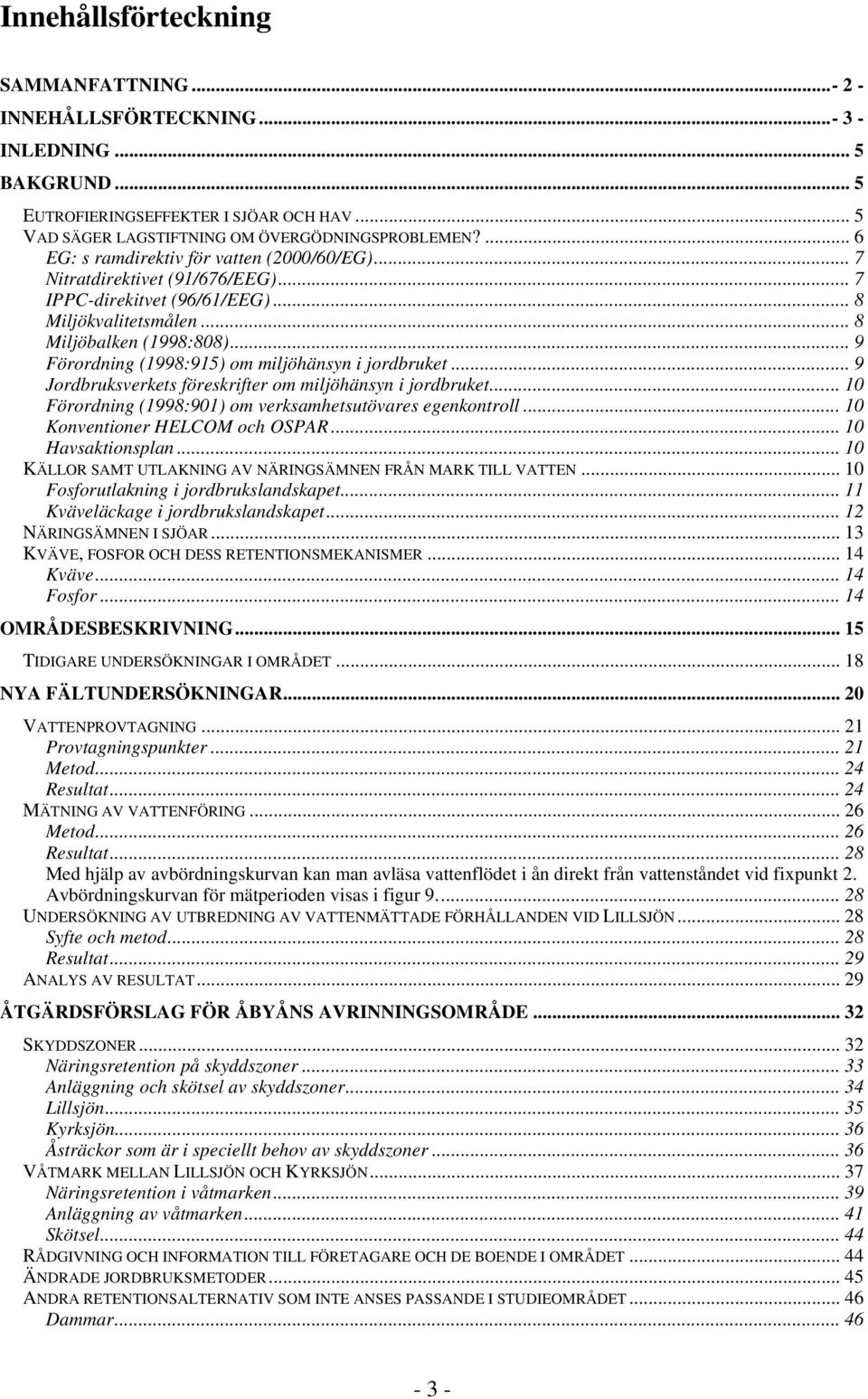 .. 9 Förordning (1998:915) om miljöhänsyn i jordbruket... 9 Jordbruksverkets föreskrifter om miljöhänsyn i jordbruket... 10 Förordning (1998:901) om verksamhetsutövares egenkontroll.