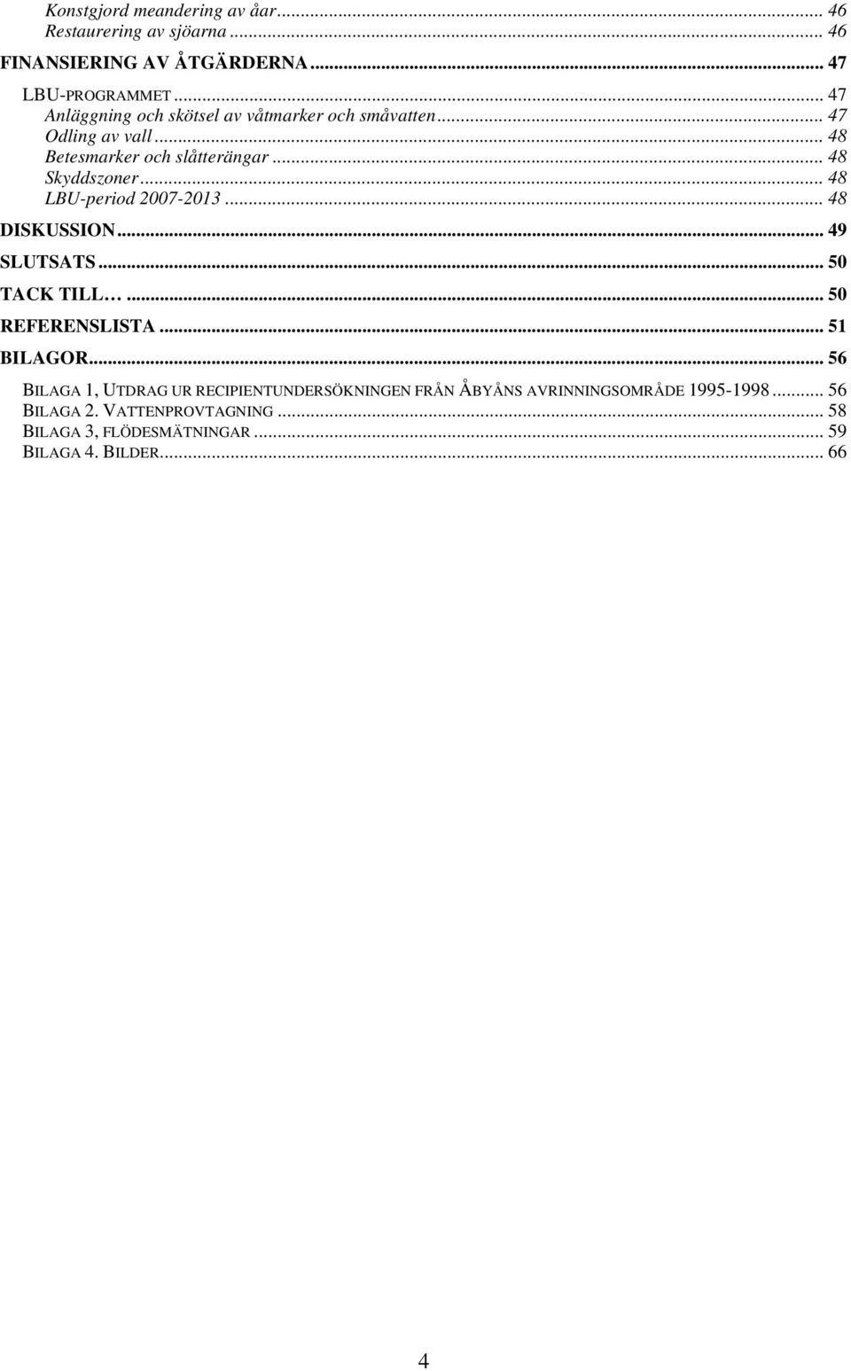 .. 48 LBU-period 2007-2013... 48 DISKUSSION... 49 SLUTSATS... 50 TACK TILL... 50 REFERENSLISTA... 51 BILAGOR.