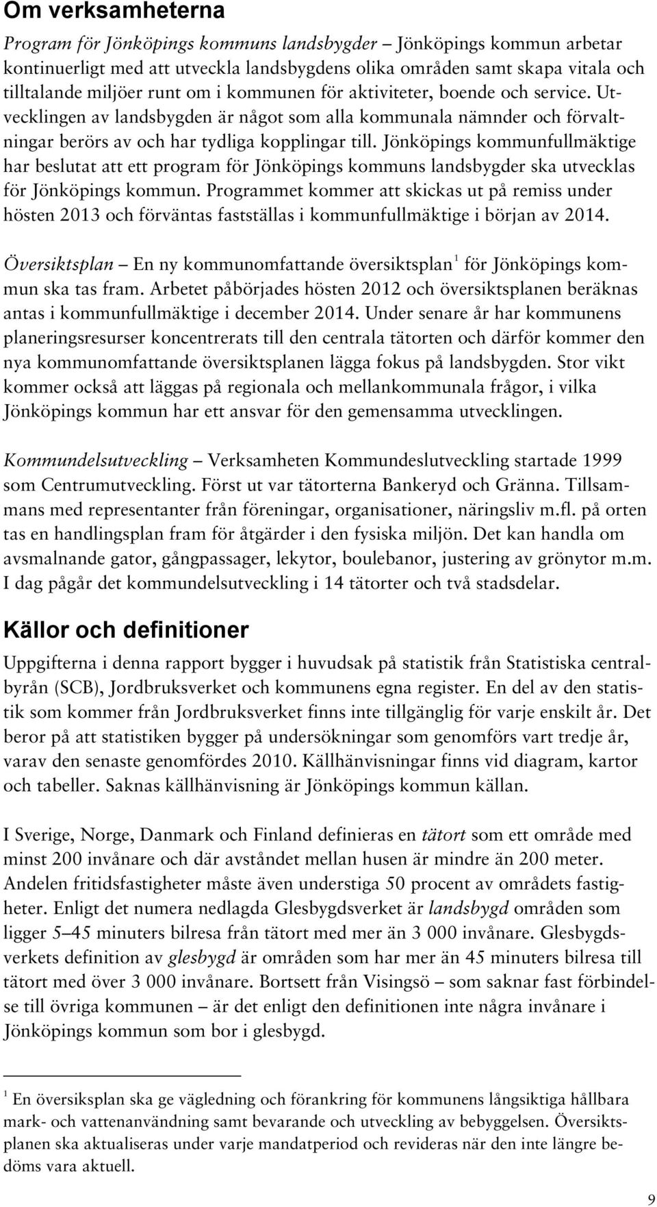 Jönköpings kommunfullmäktige har beslutat att ett program för Jönköpings kommuns landsbygder ska utvecklas för Jönköpings kommun.
