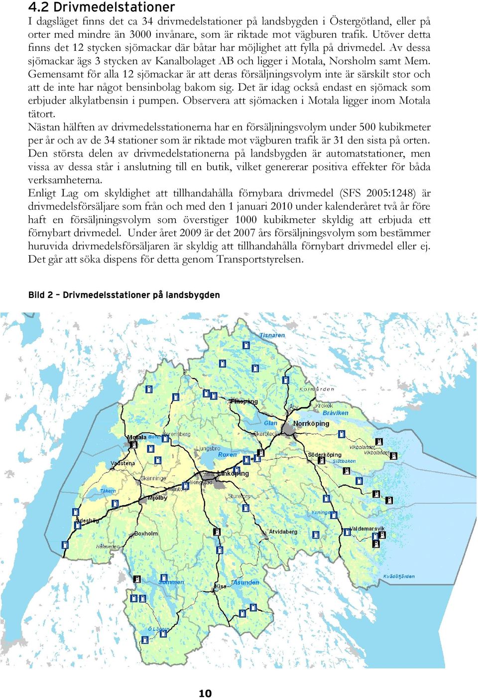 Gemensamt för alla 12 sjömackar är att deras försäljningsvolym inte är särskilt stor och att de inte har något bensinbolag bakom sig.