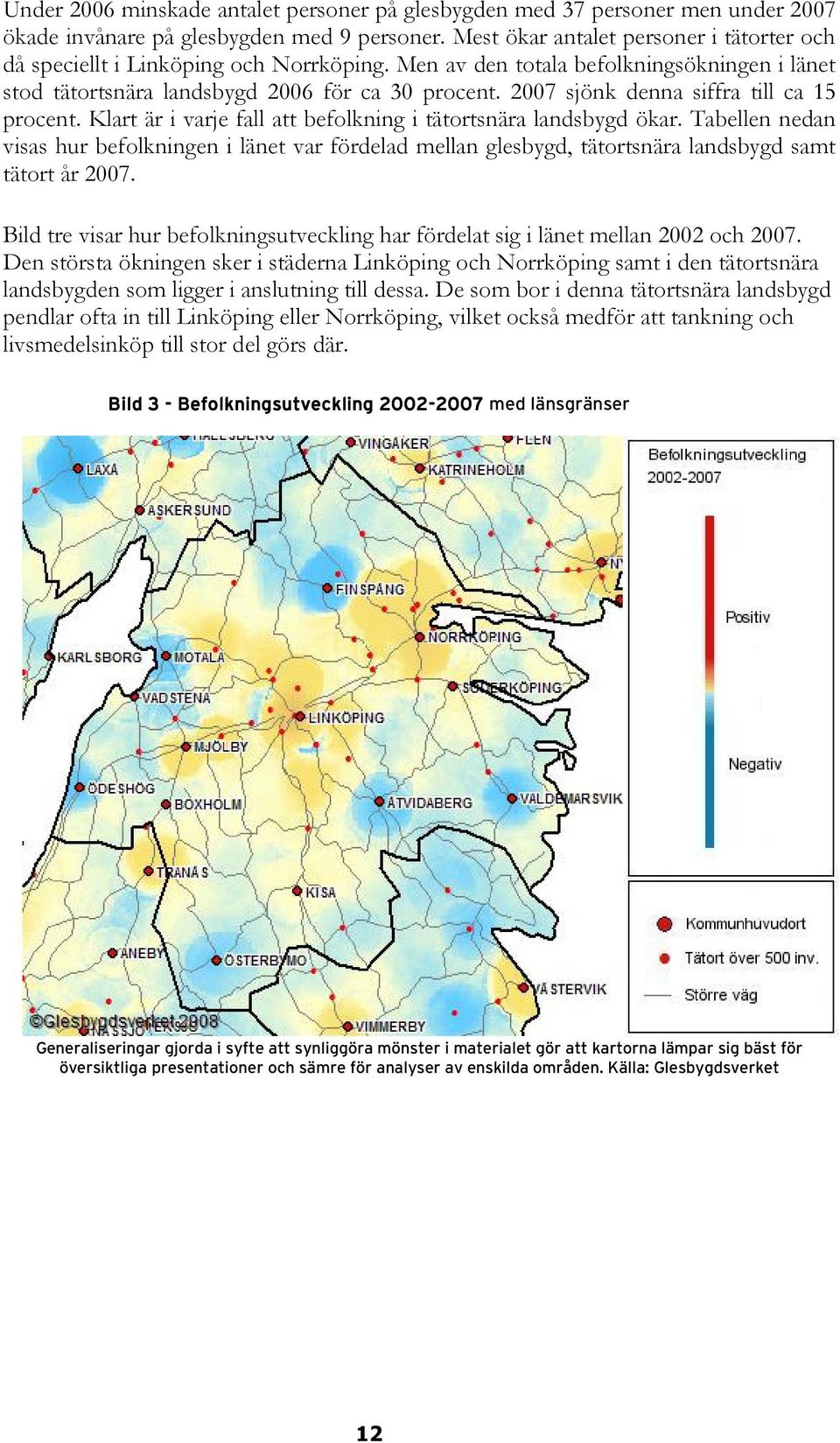 2007 sjönk denna siffra till ca 15 procent. Klart är i varje fall att befolkning i tätortsnära landsbygd ökar.