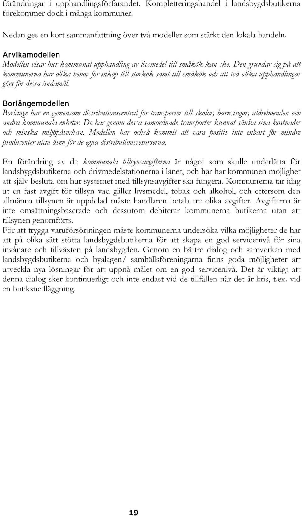 Den grundar sig på att kommunerna har olika behov för inköp till storkök samt till småkök och att två olika upphandlingar görs för dessa ändamål.