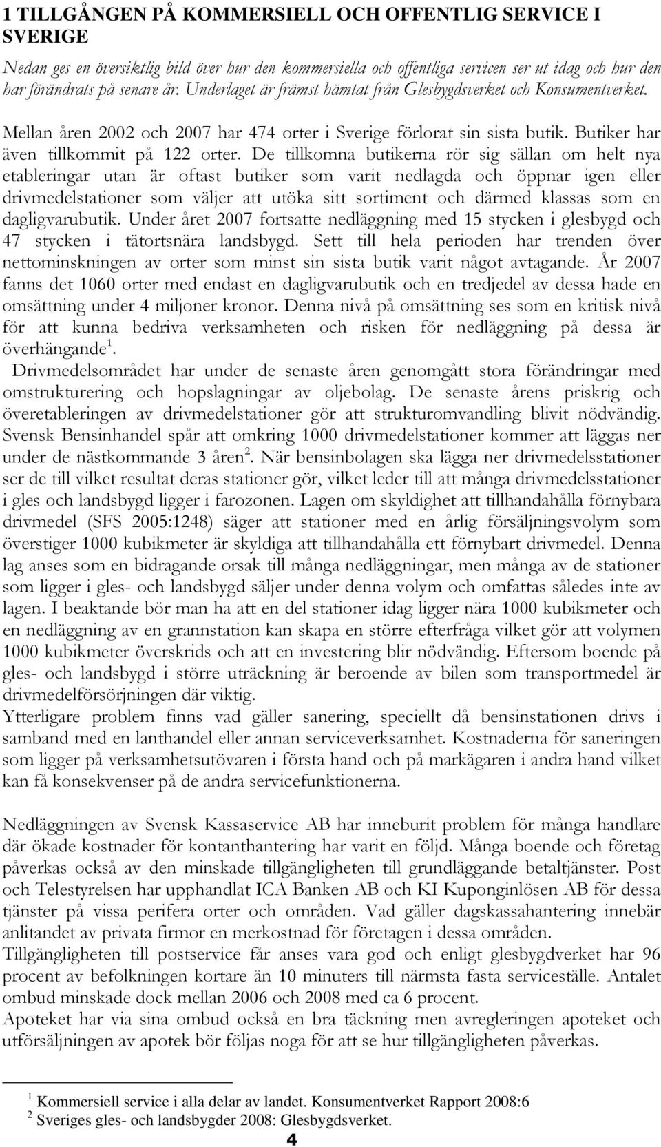 De tillkomna butikerna rör sig sällan om helt nya etableringar utan är oftast butiker som varit nedlagda och öppnar igen eller drivmedelstationer som väljer att utöka sitt sortiment och därmed