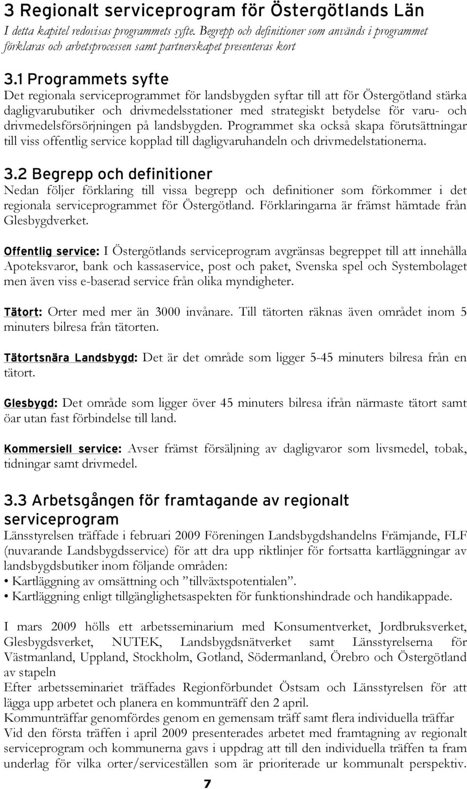 1 Programmets syfte Det regionala serviceprogrammet för landsbygden syftar till att för Östergötland stärka dagligvarubutiker och drivmedelsstationer med strategiskt betydelse för varu- och