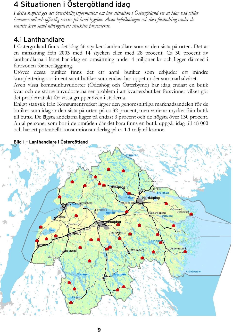 Det är en minskning från 2003 med 14 stycken eller med 28 procent. Ca 30 procent av lanthandlarna i länet har idag en omsättning under 4 miljoner kr och ligger därmed i farozonen för nedläggning.