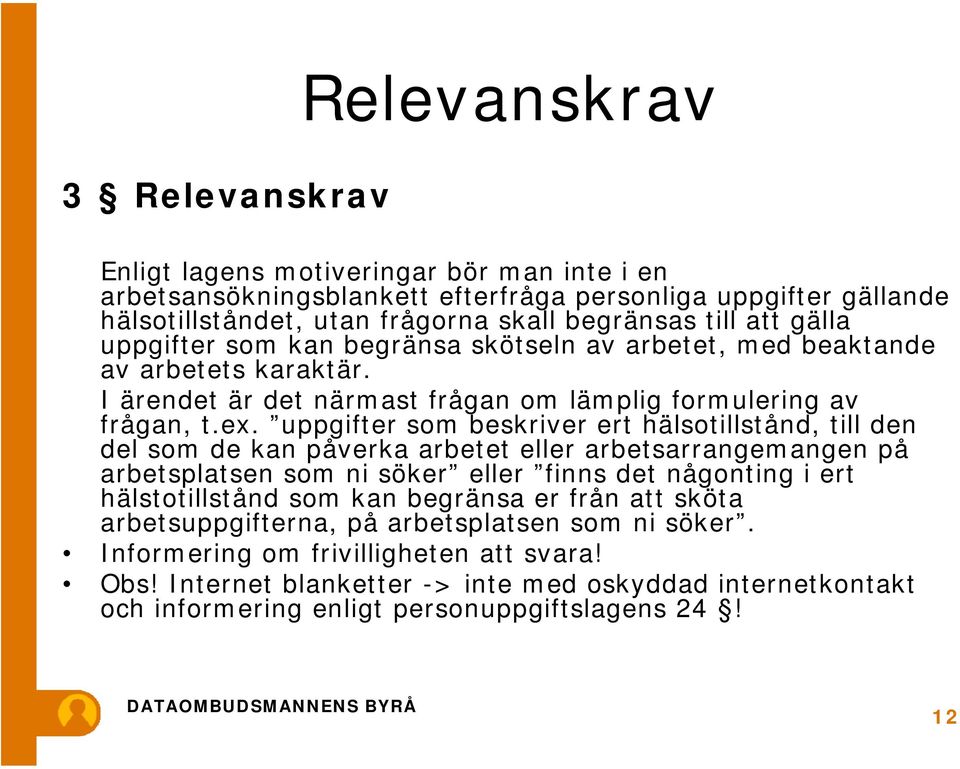 uppgifter som beskriver ert hälsotillstånd, till den del som de kan påverka arbetet eller arbetsarrangemangen på arbetsplatsen som ni söker eller finns det någonting i ert hälstotillstånd som kan