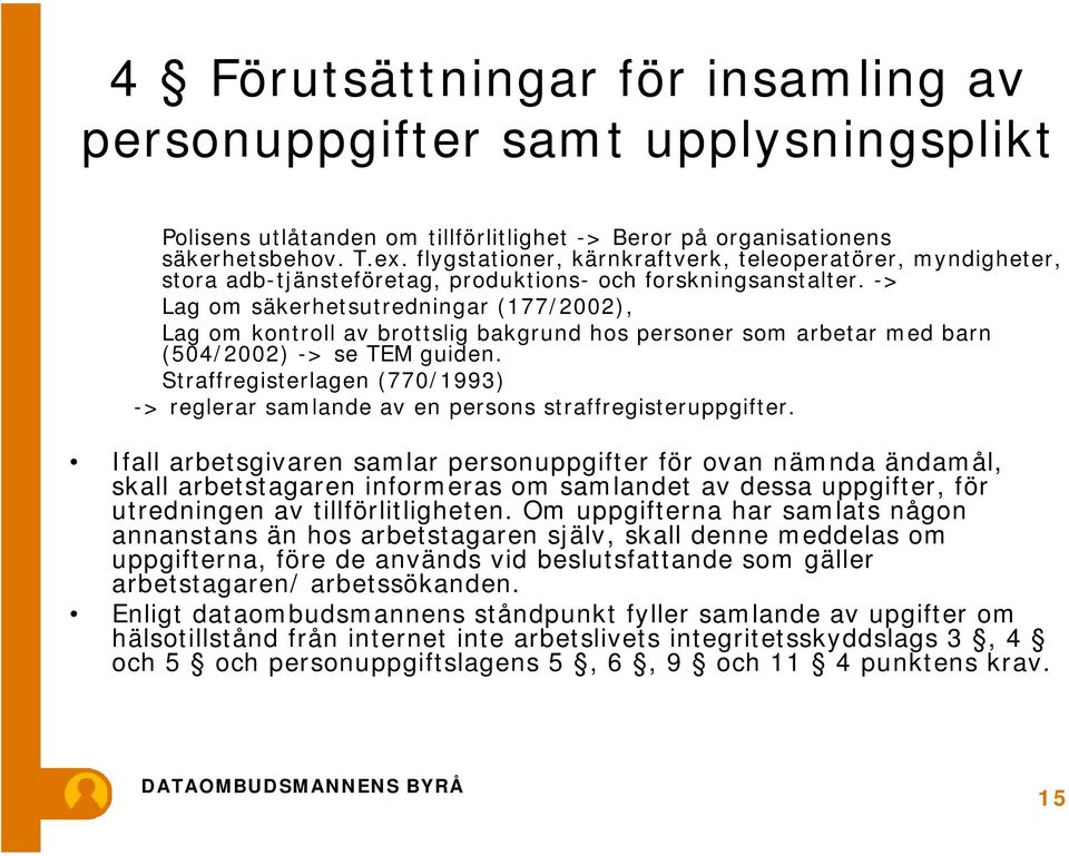 -> Lag om säkerhetsutredningar (177/2002), Lag om kontroll av brottslig bakgrund hos personer som arbetar med barn (504/2002) -> se TEM guiden.