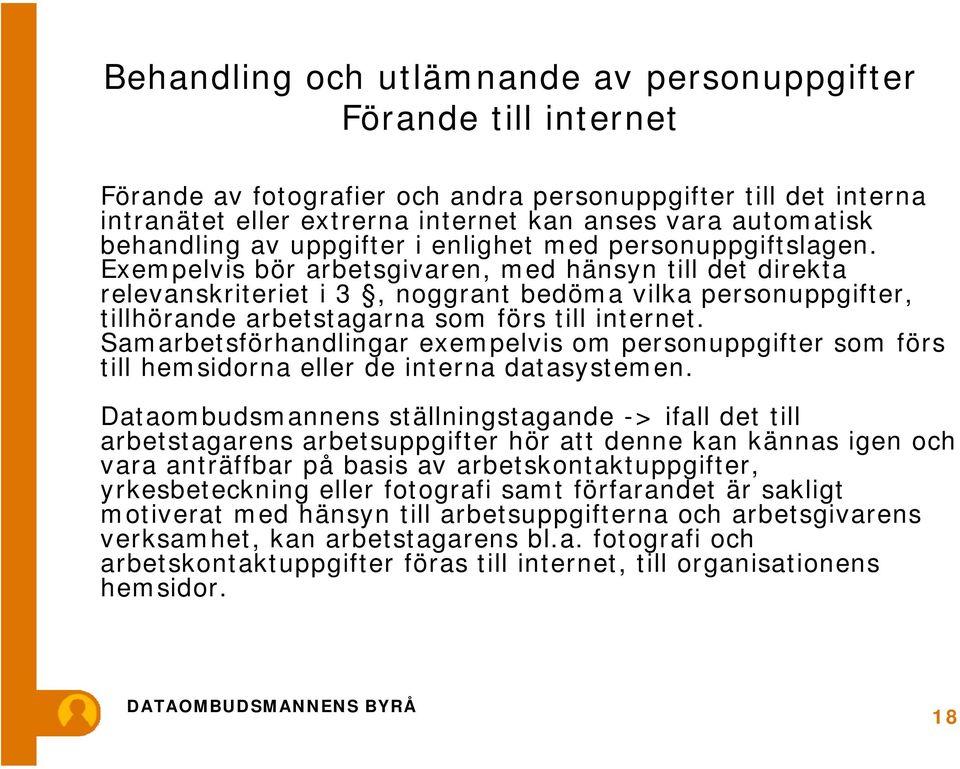 Exempelvis bör arbetsgivaren, med hänsyn till det direkta relevanskriteriet i 3, noggrant bedöma vilka personuppgifter, tillhörande arbetstagarna som förs till internet.