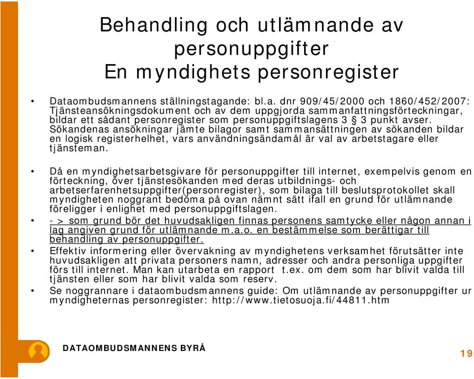 Då en myndighetsarbetsgivare för personuppgifter till internet, exempelvis genom en förteckning, över tjänstesökanden med deras utbildnings- och arbetserfarenhetsuppgifter(personregister), som bilaga