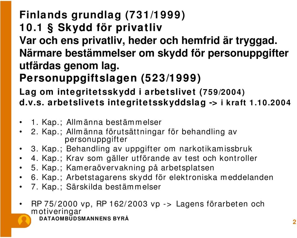 ; Allmänna bestämmelser 2. Kap.; Allmänna förutsättningar för behandling av personuppgifter 3. Kap.; Behandling av uppgifter om narkotikamissbruk 4. Kap.; Krav som gäller utförande av test och kontroller 5.