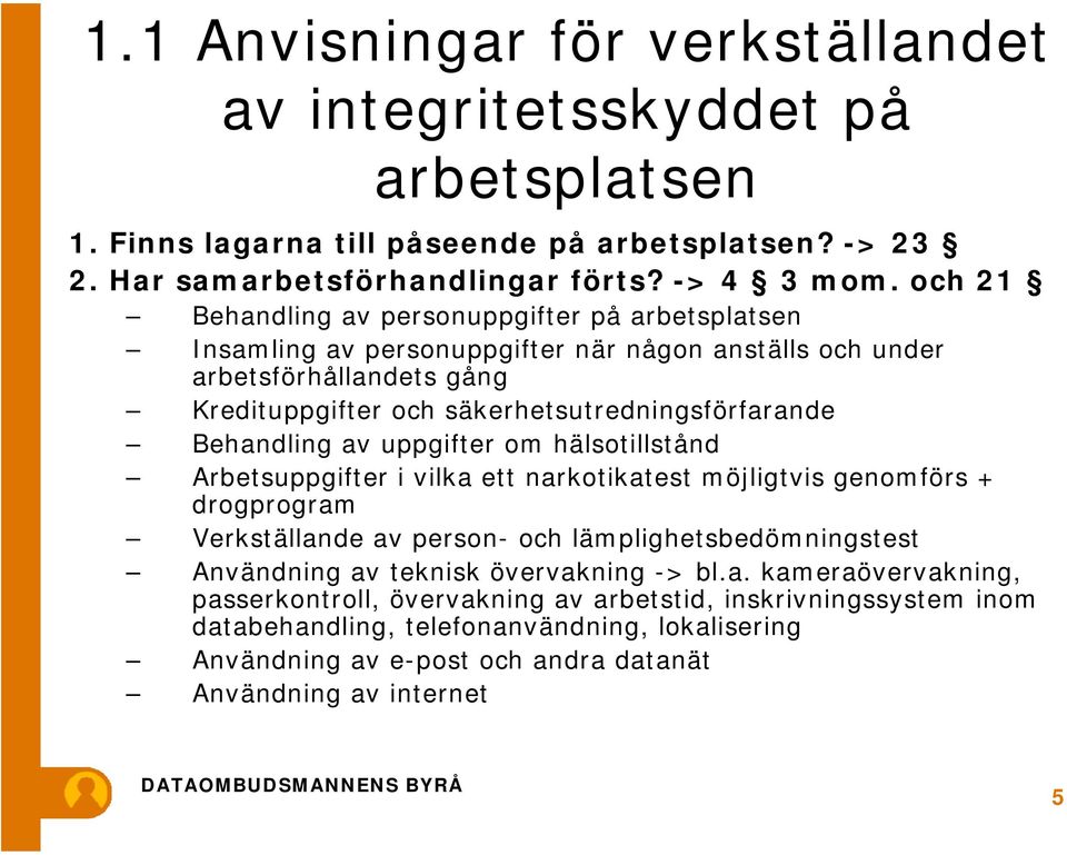 Behandling av uppgifter om hälsotillstånd Arbetsuppgifter i vilka ett narkotikatest möjligtvis genomförs + drogprogram Verkställande av person- och lämplighetsbedömningstest Användning av