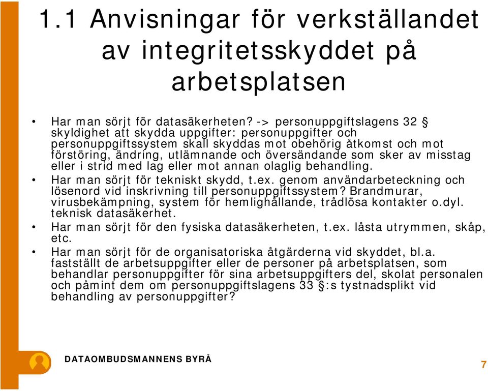 sker av misstag eller i strid med lag eller mot annan olaglig behandling. Har man sörjt för tekniskt skydd, t.ex. genom användarbeteckning och lösenord vid inskrivning till personuppgiftssystem?