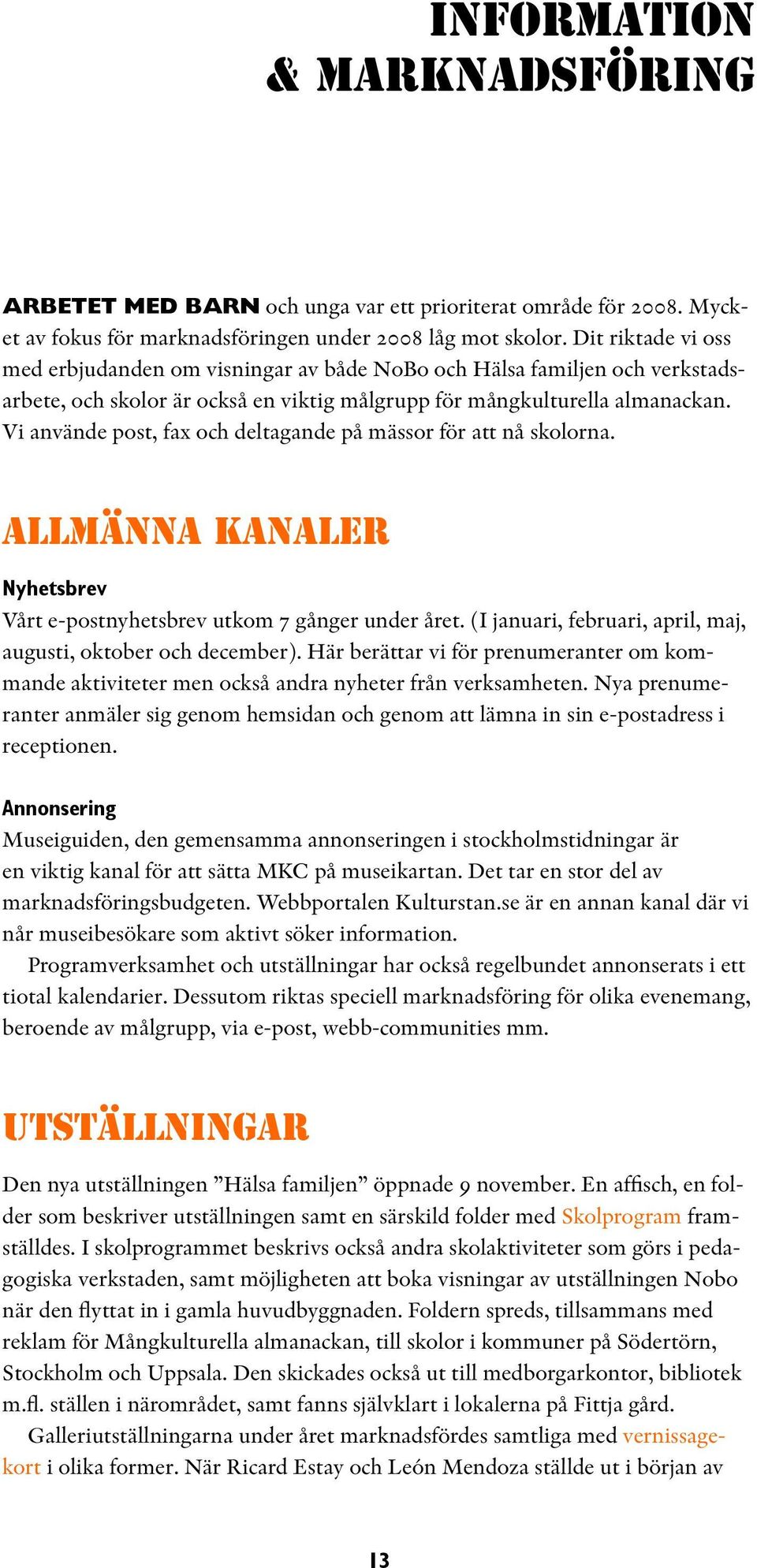 Vi använde post, fax och deltagande på mässor för att nå skolorna. ALLMÄNNA KANALER Nyhetsbrev Vårt e-postnyhetsbrev utkom 7 gånger under året.