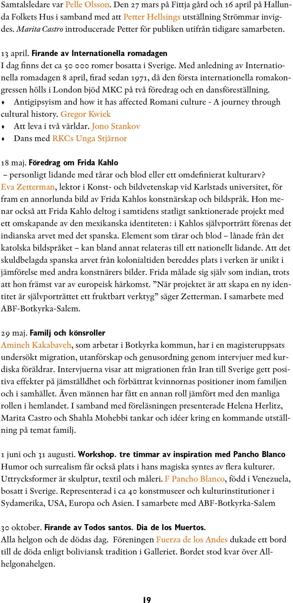 Med anledning av Internationella romadagen 8 april, firad sedan 1971, då den första internationella romakongressen hölls i London bjöd MKC på två föredrag och en dansföreställning.