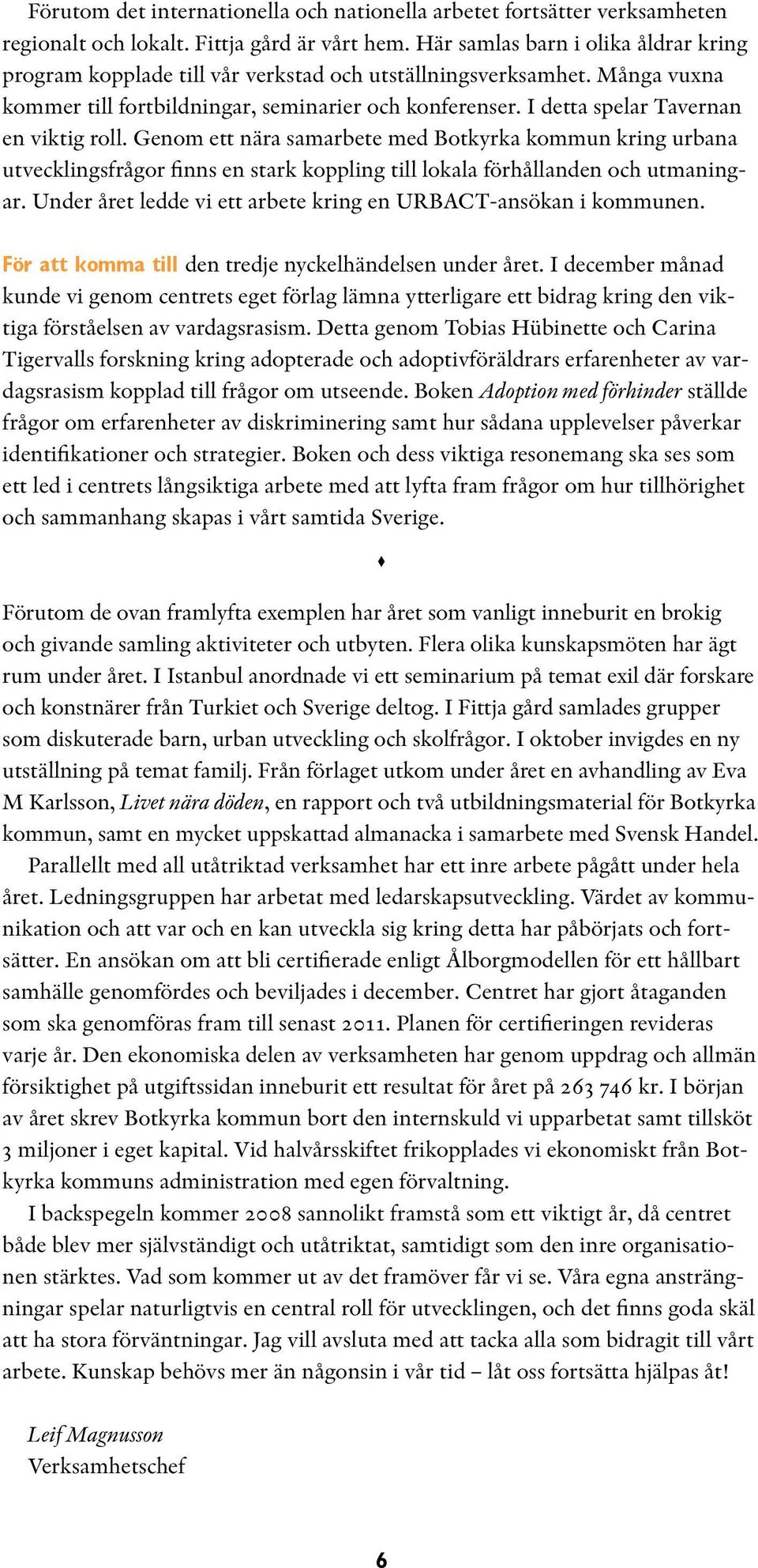 I detta spelar Tavernan en viktig roll. Genom ett nära samarbete med Botkyrka kommun kring urbana utvecklingsfrågor finns en stark koppling till lokala förhållanden och utmaningar.