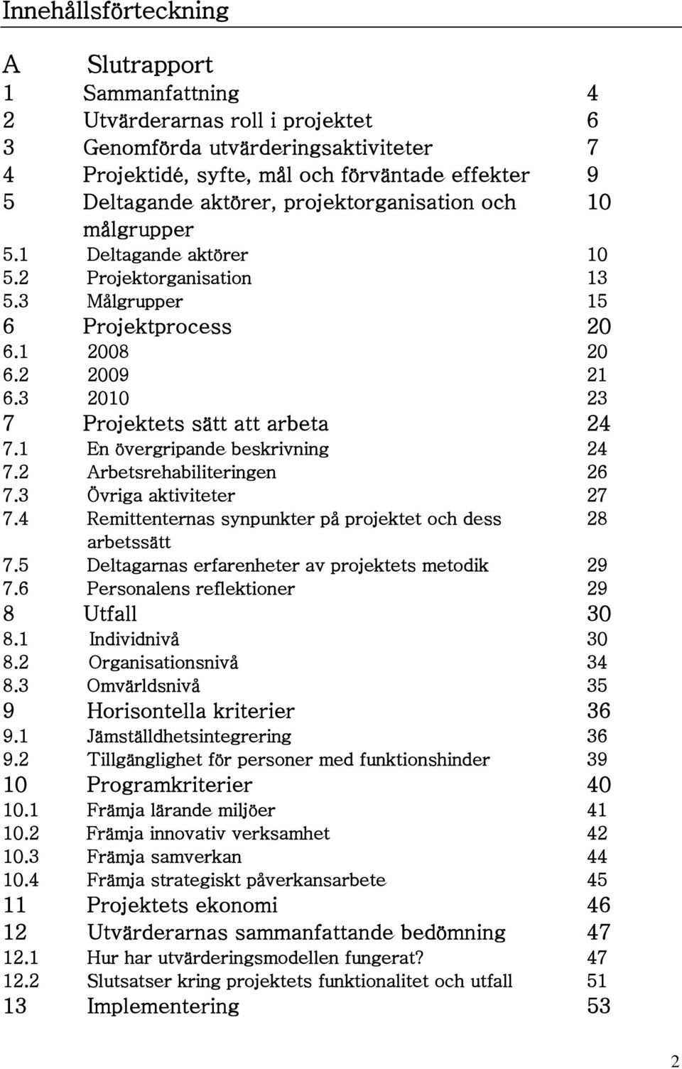 3 2010 23 7 Projektets sätt att arbeta 24 7.1 En övergripande beskrivning 24 7.2 Arbetsrehabiliteringen 26 7.3 Övriga aktiviteter 27 7.