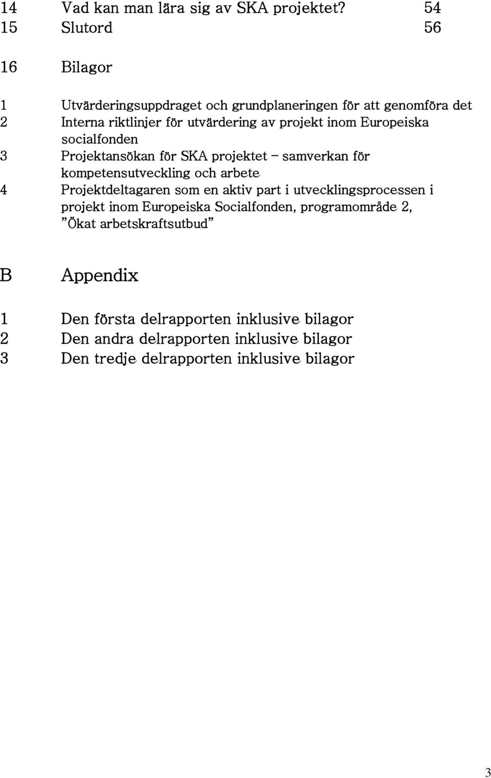 inom Europeiska socialfonden 3 Projektansökan för SKA projektet samverkan för kompetensutveckling och arbete 4 Projektdeltagaren som en aktiv