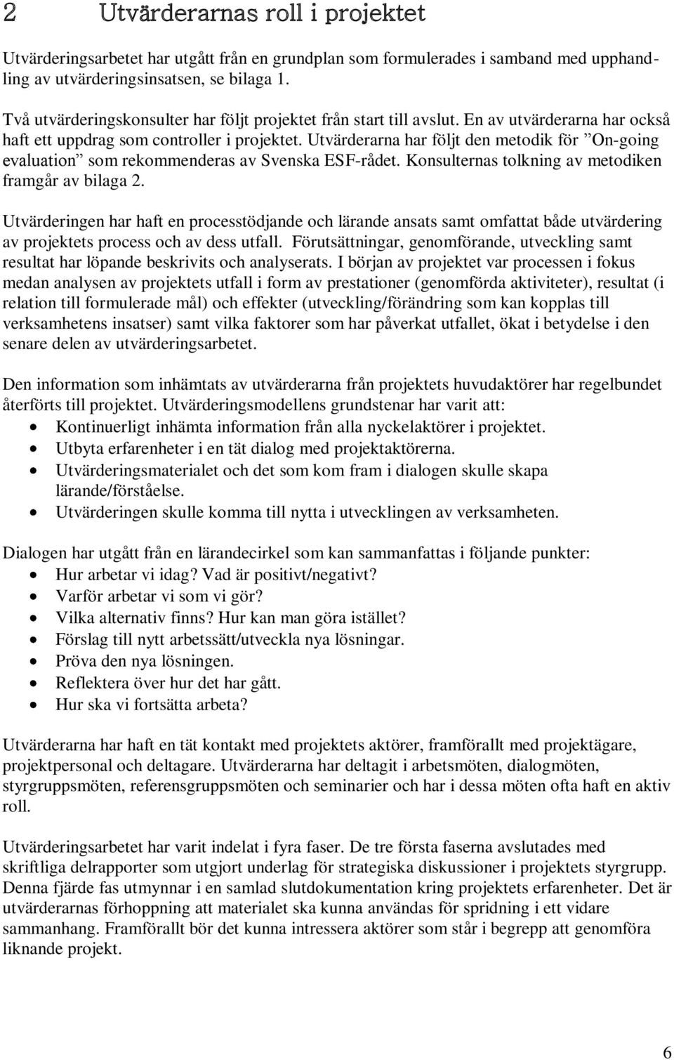 Utvärderarna har följt den metodik för On-going evaluation som rekommenderas av Svenska ESF-rådet. Konsulternas tolkning av metodiken framgår av bilaga 2.