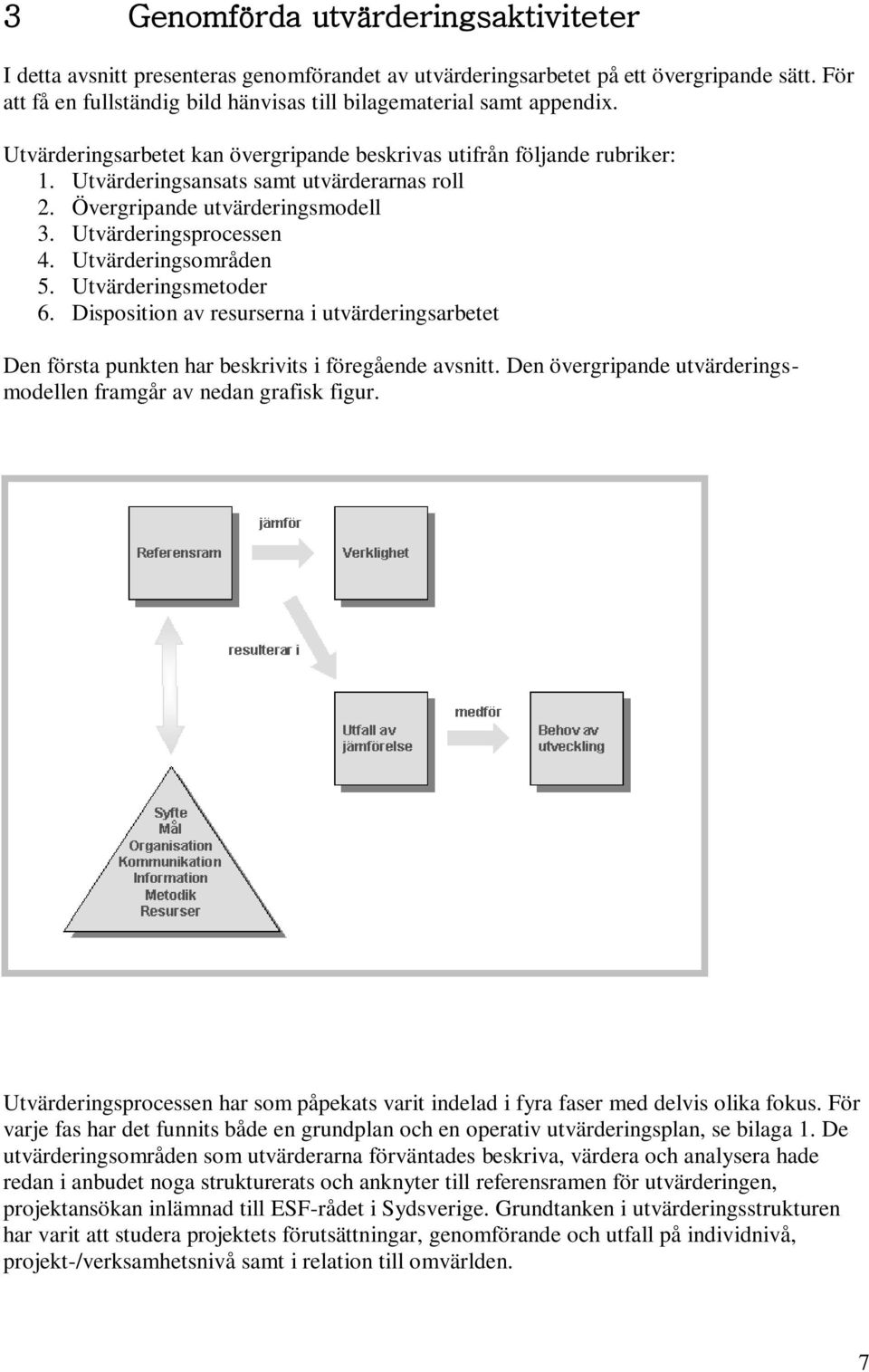 Övergripande utvärderingsmodell 3. Utvärderingsprocessen 4. Utvärderingsområden 5. Utvärderingsmetoder 6.