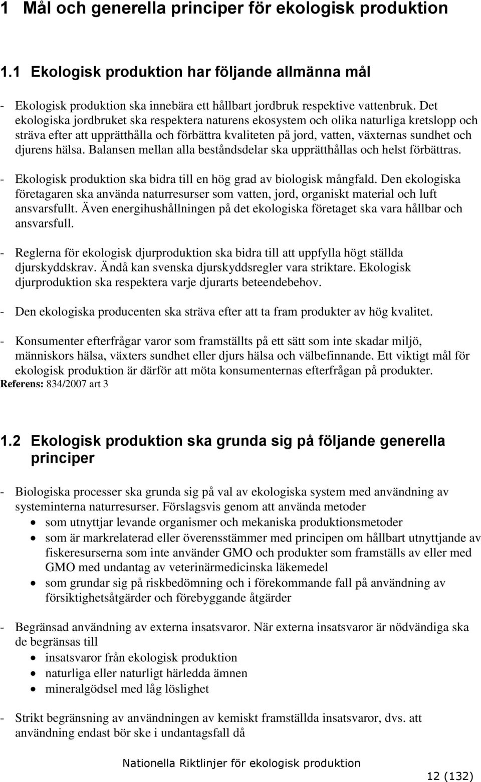 hälsa. Balansen mellan alla beståndsdelar ska upprätthållas och helst förbättras. - Ekologisk produktion ska bidra till en hög grad av biologisk mångfald.