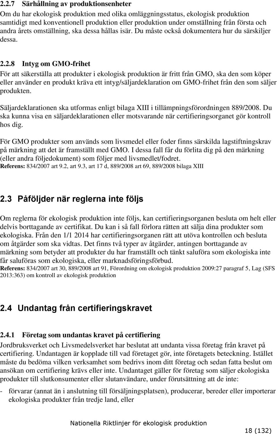 2.8 Intyg om GMO-frihet För att säkerställa att produkter i ekologisk produktion är fritt från GMO, ska den som köper eller använder en produkt kräva ett intyg/säljardeklaration om GMO-frihet från