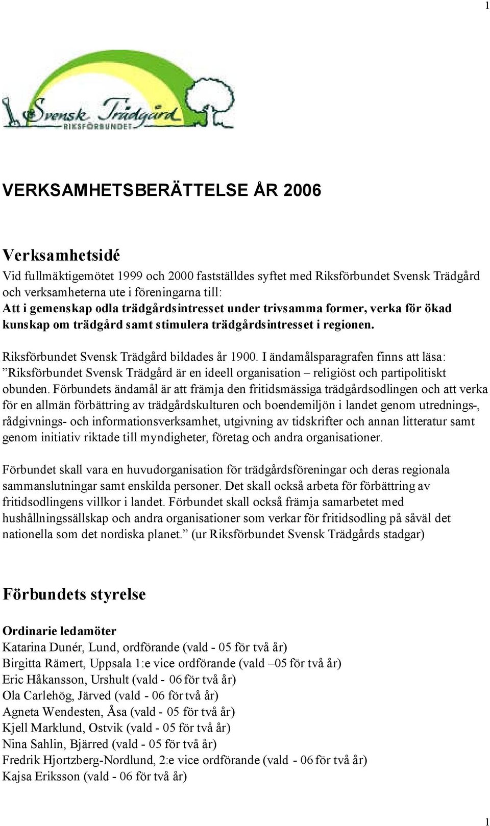 I ändamålsparagrafen finns att läsa: Riksförbundet Svensk Trädgård är en ideell organisation religiöst och partipolitiskt obunden.