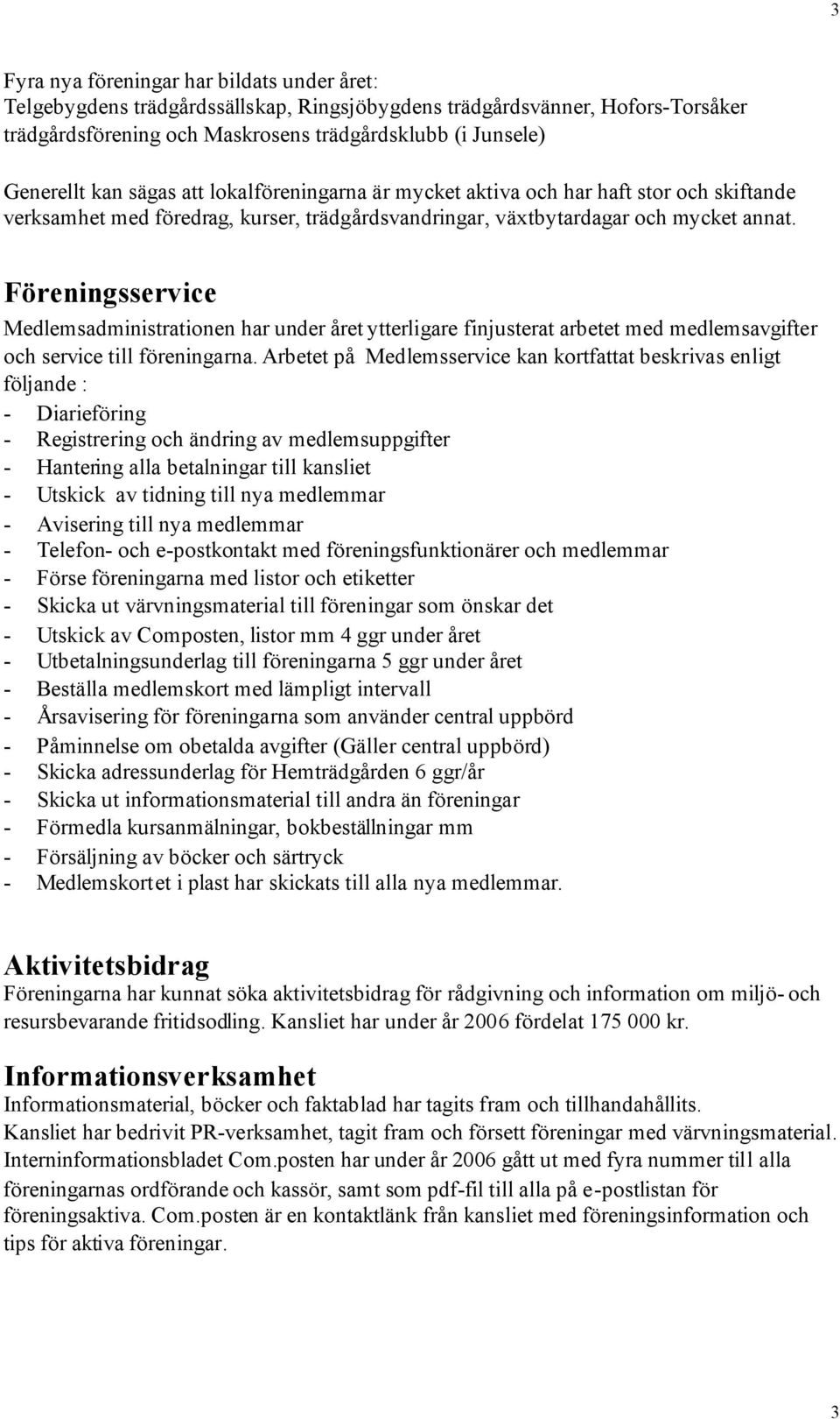 Föreningsservice Medlemsadministrationen har under året ytterligare finjusterat arbetet med medlemsavgifter och service till föreningarna.