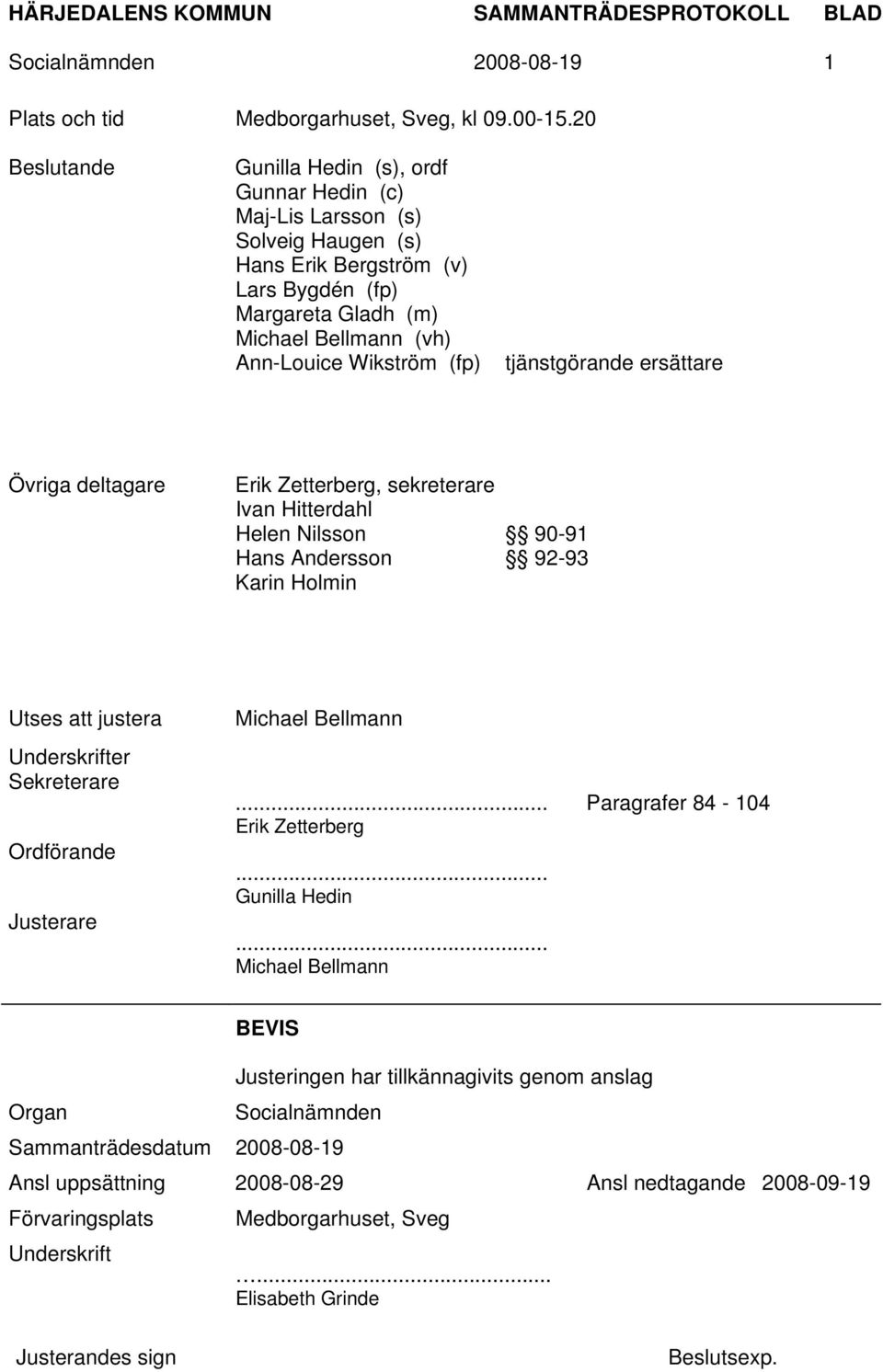 (fp) tjänstgörande ersättare Övriga deltagare Erik Zetterberg, sekreterare Ivan Hitterdahl Helen Nilsson 90-91 Hans Andersson 92-93 Karin Holmin Utses att justera Underskrifter Sekreterare