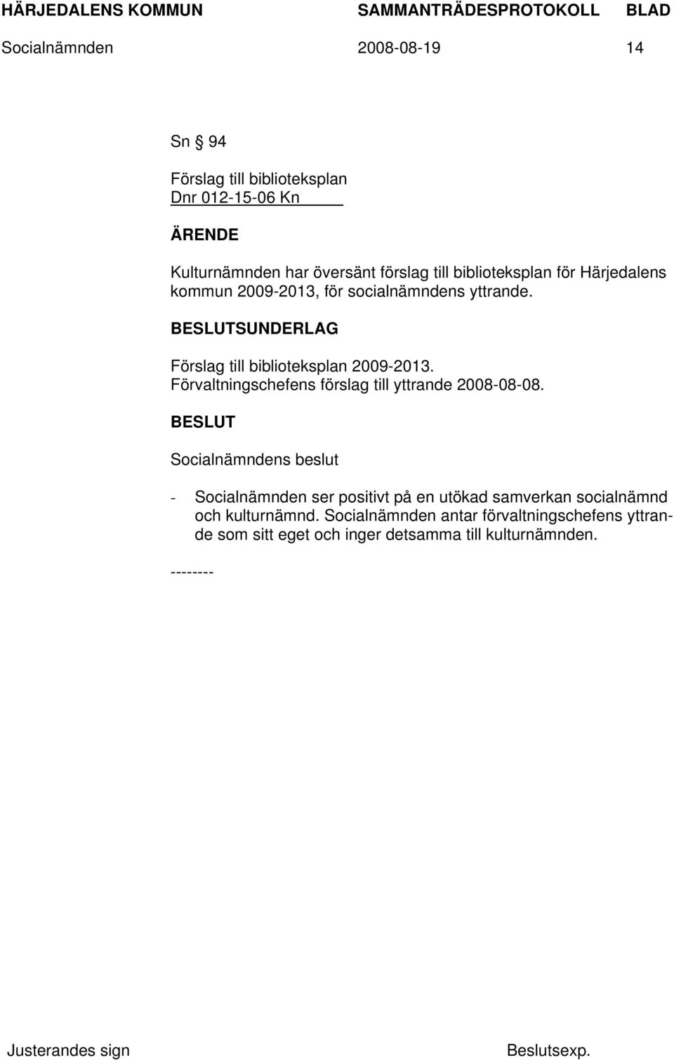 SUNDERLAG Förslag till biblioteksplan 2009-2013. Förvaltningschefens förslag till yttrande 2008-08-08.