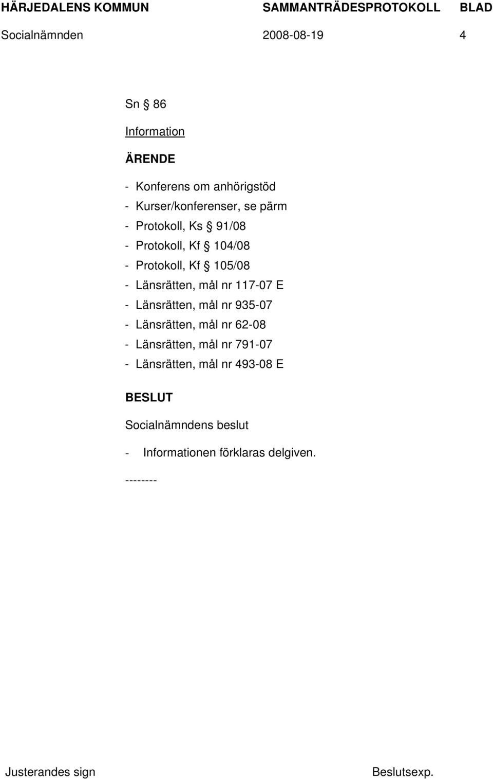 Kf 105/08 - Länsrätten, mål nr 117-07 E - Länsrätten, mål nr 935-07 - Länsrätten, mål