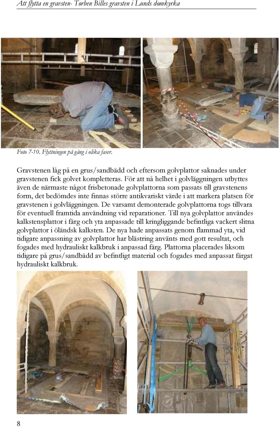 För att nå helhet i golvläggningen utbyttes även de närmaste något frisbetonade golvplattorna som passats till gravstenens form, det bedömdes inte finnas större antikvariskt värde i att markera