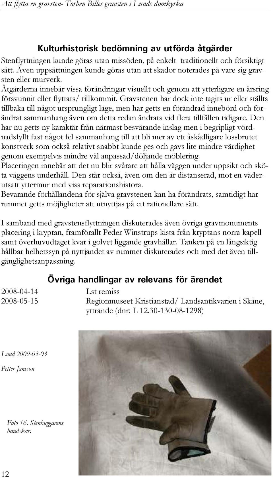 Åtgärderna innebär vissa förändringar visuellt och genom att ytterligare en årsring försvunnit eller flyttats/ tillkommit.