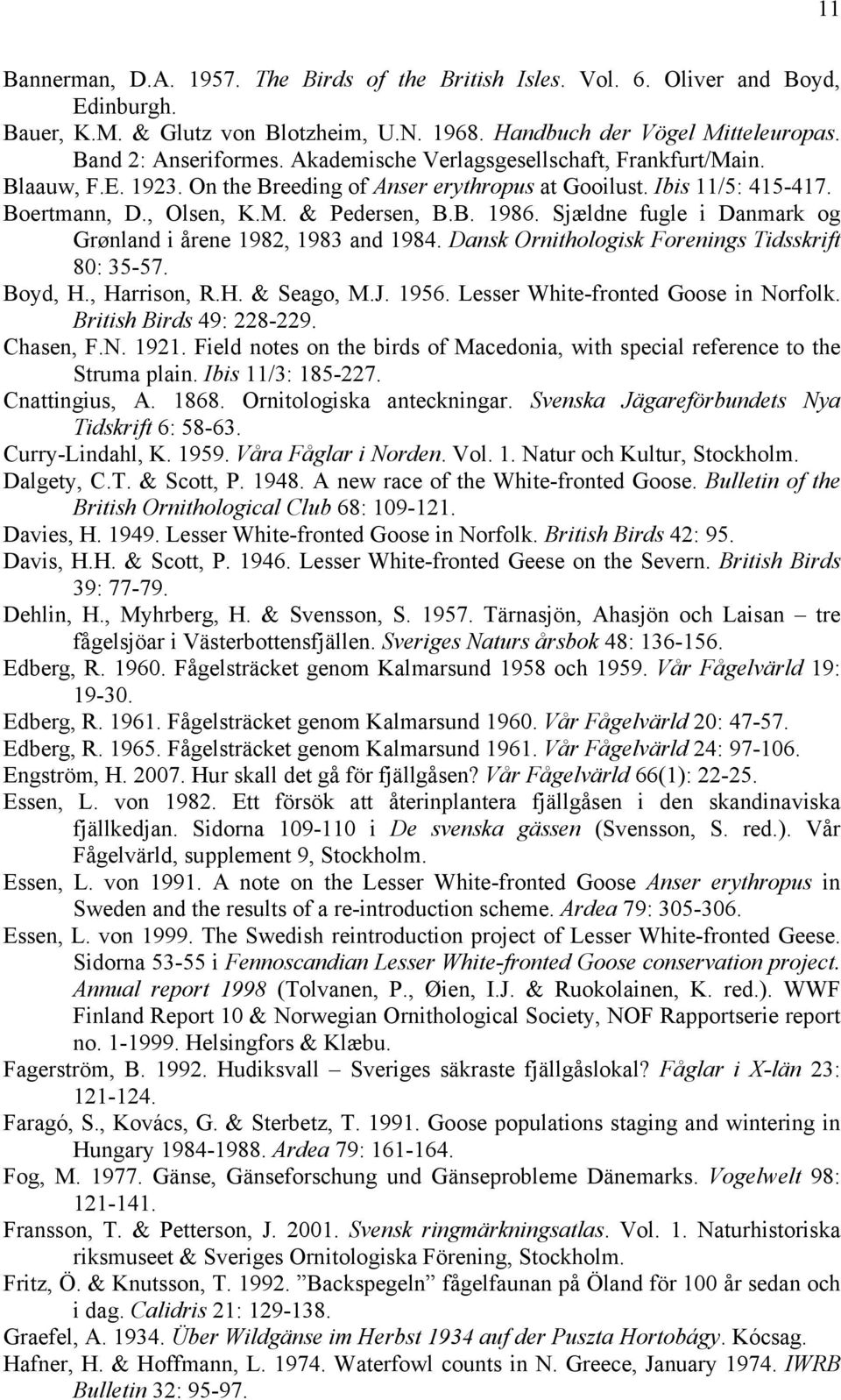 Sjældne fugle i Danmark og Grønland i årene 1982, 1983 and 1984. Dansk Ornithologisk Forenings Tidsskrift 80: 35-57. Boyd, H., Harrison, R.H. & Seago, M.J. 1956. Lesser White-fronted Goose in Norfolk.